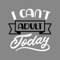 I Can't Adult Today
