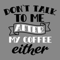 Don't talk to me until after my coffee either